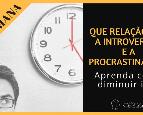 Que relação tem a introversão e a procrastinação? Aprenda como diminuir isso