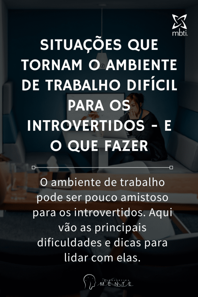 Situações que tornam o ambiente de trabalho difícil para os introvertidos - e o que fazer