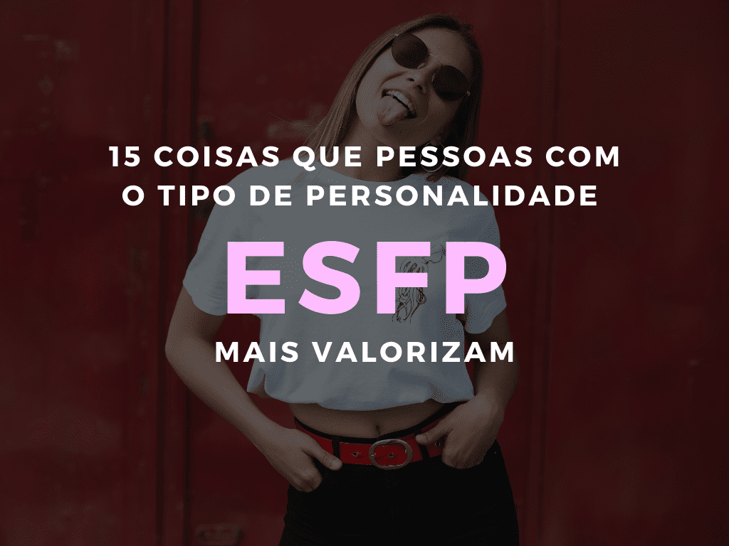 15 coisas que pessoas com o tipo de personalidade ESFP mais valorizam