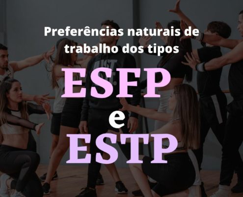 Preferências naturais de trabalho dos tipos ESFP e ESTP