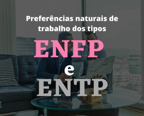 Preferências naturais de trabalho dos tipos ENFP e ENTP