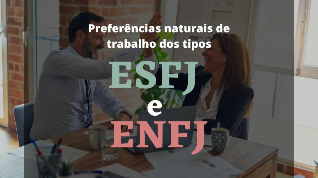 Preferências naturais de trabalho dos tipos ESFJ e ENFJ