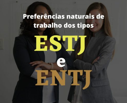 Preferências naturais de trabalho dos tipos ESTJ e ENTJ