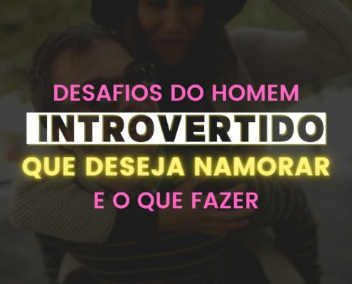 Desafios do homem introvertido que deseja namorar e o que fazer