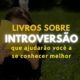 Livros sobre introversão que vão ajudar você a se conhecer melhor