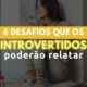 6 desafios que os introvertidos poderão relatar