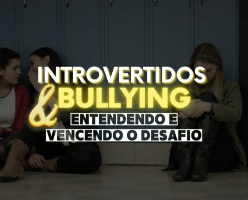 Introvertidos e bullying - entendendo e vencendo o desafio