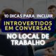 Dicas para incluir introvertidos em conversas no local de trabalho