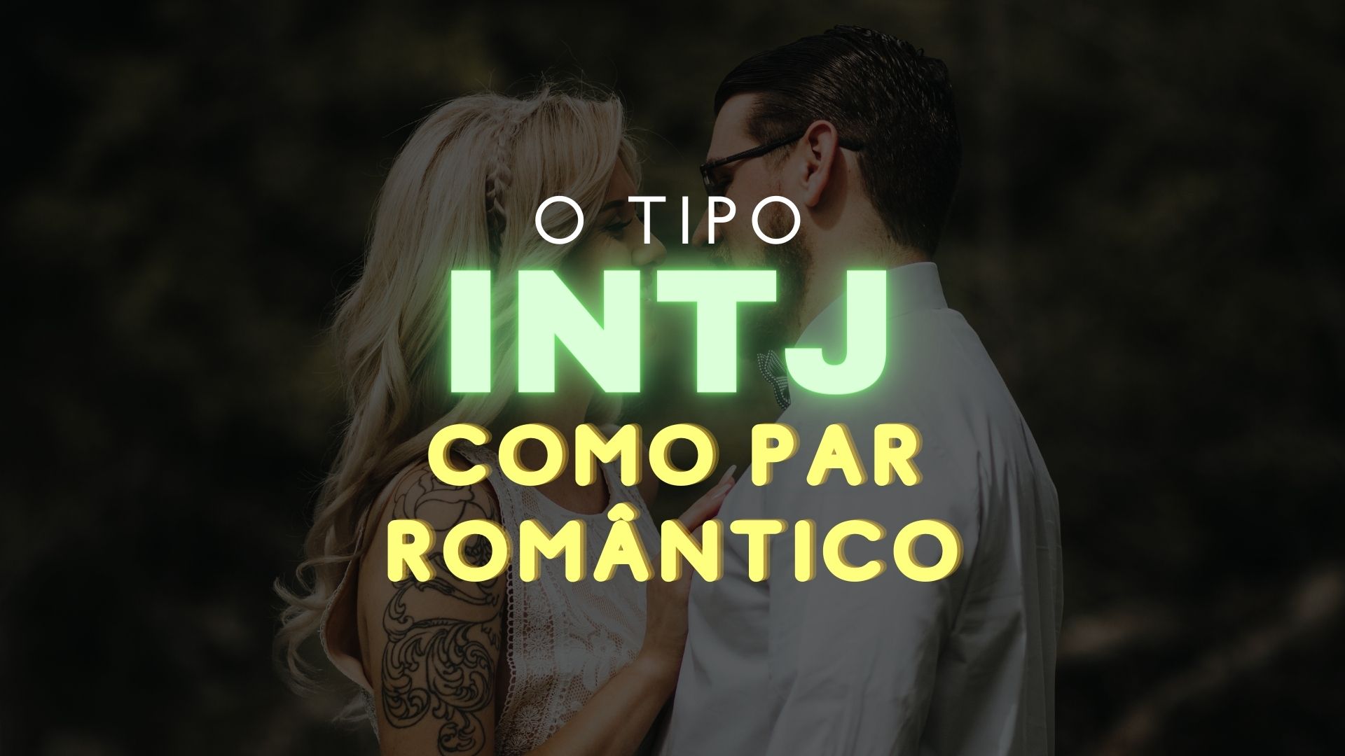 O tipo INTJ do MBTI® como par romântico - Introvertidamente